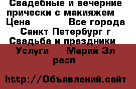 Свадебные и вечерние прически с макияжем  › Цена ­ 1 500 - Все города, Санкт-Петербург г. Свадьба и праздники » Услуги   . Марий Эл респ.